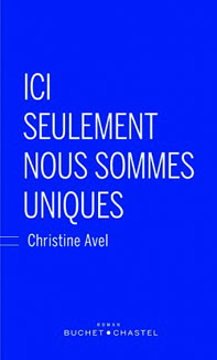 Couverture du livre de Christine Avel, Ici seulement nous sommes uniques